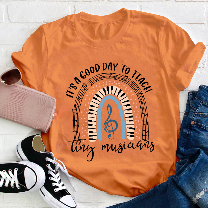 It's A Good Day To Teach Tiny Musicians Teacher T-Shirt
