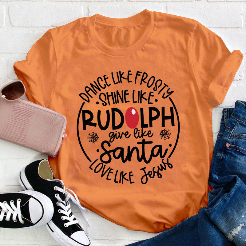 Dance Like Frosty Shine Like Rudolph Teacher T-Shirt