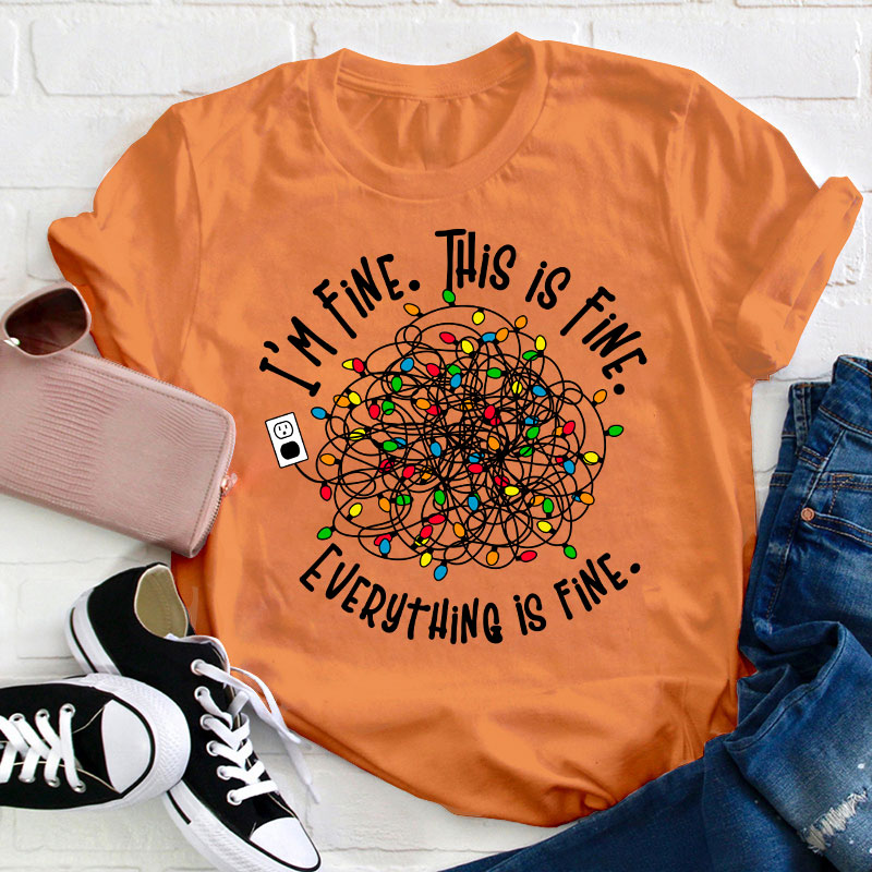 I'm Fine This Is Fine Teacher T-Shirt