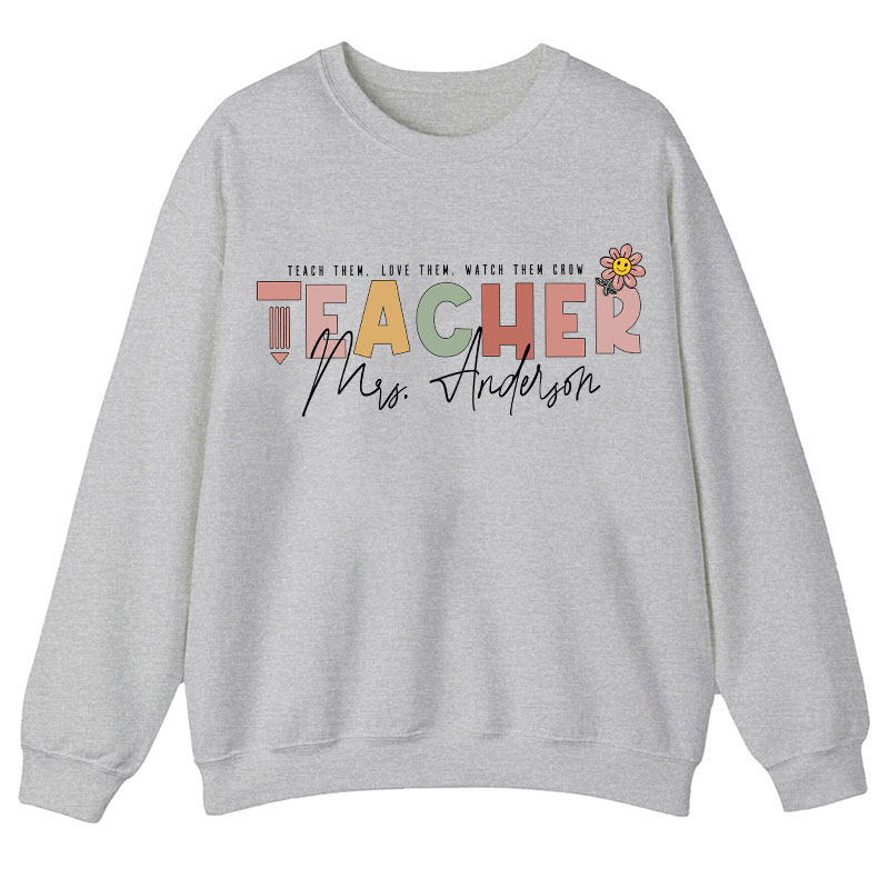 Personalized Name Teach Love Watch Them Grow Teacher Sweatshirt