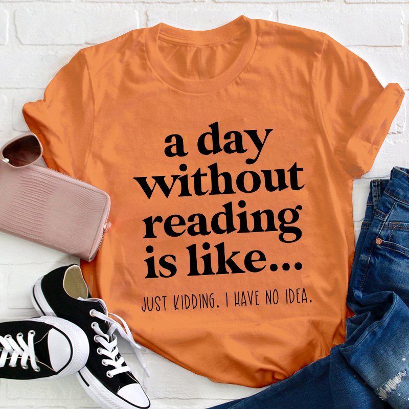 A Day Without Reading Is Like Teacher T-Shirt
