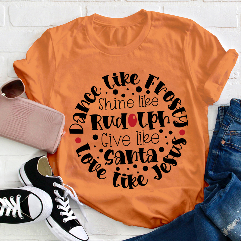 Dance Like Frosty Love Like Jesus Teacher T-Shirt