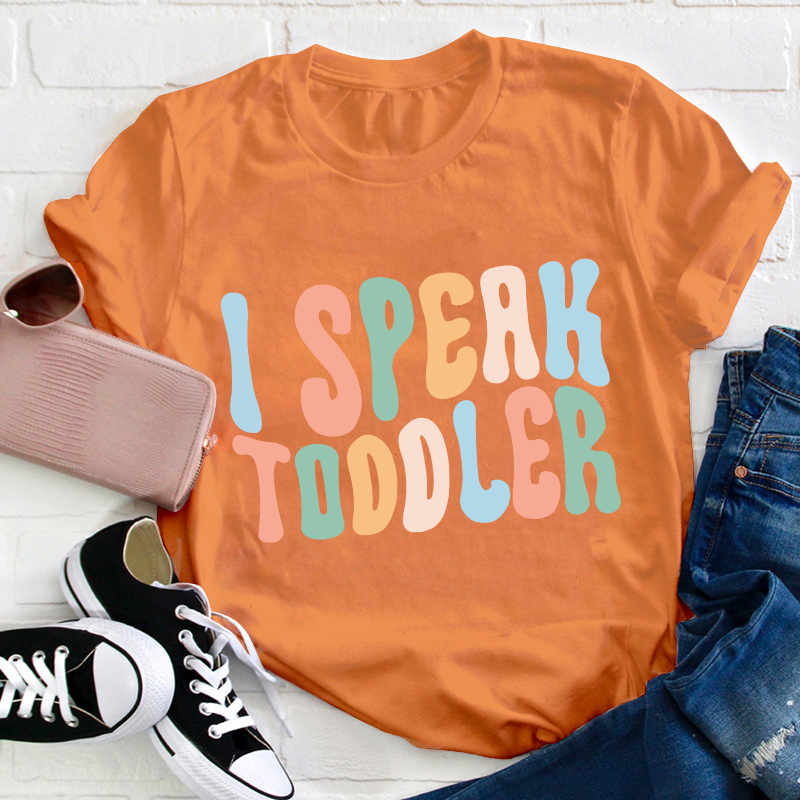 I Speak Toddler Teacher T-Shirt