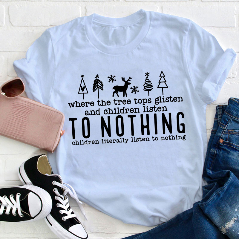 Where The Tree Tops Glisten And Children Listen To Nothing Teacher T-Shirt