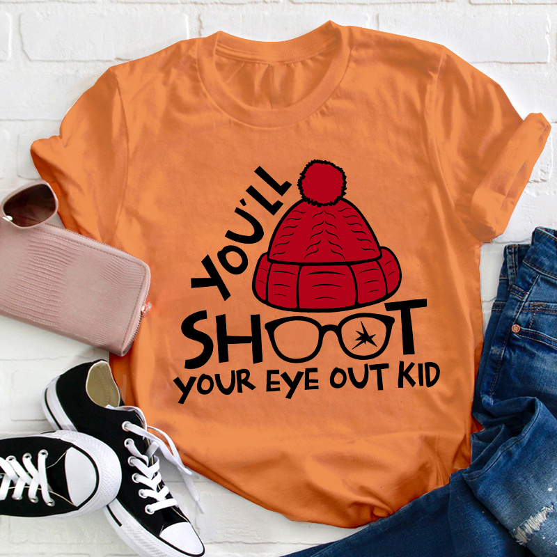 You'll Shoot Your Eye Out Kid Teacher T-Shirt