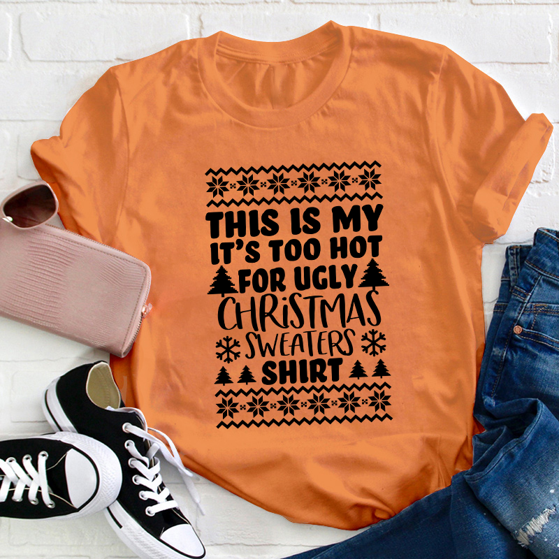 This Is My It's Too Hot For Ugly Christmas Sweaters Shirt Teacher T-Shirt