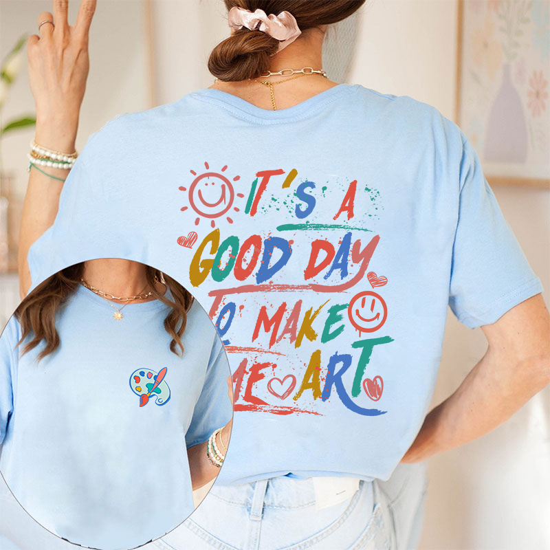 It's A Good Day To Make Some Art Teacher Two Sided T-Shirt