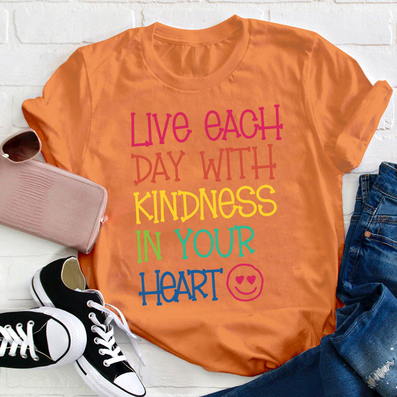 Live Each Day With Kindness In Your Heart Teacher T-Shirt