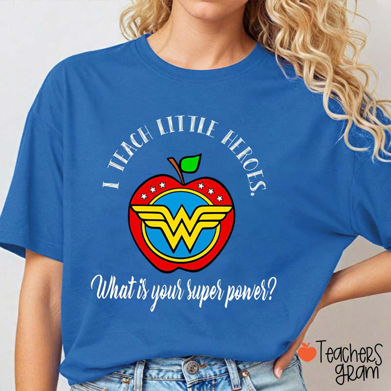 I Teach Little Heroes What Is Your Super Power Teacher T-Shirt