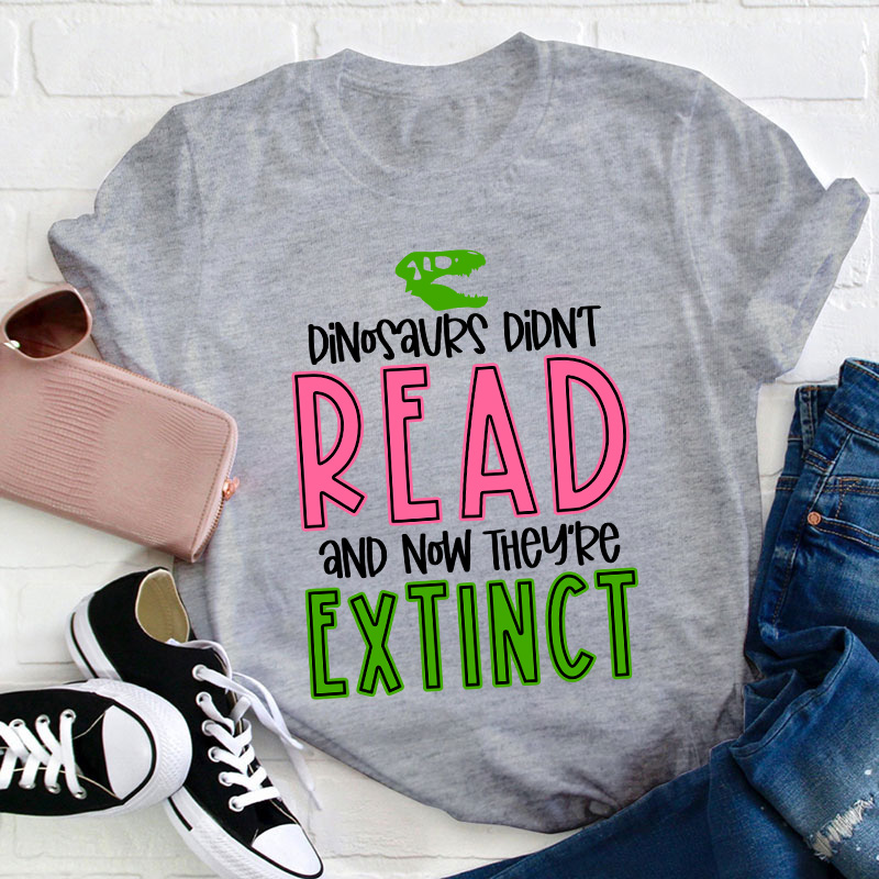 Dino Didn't Read And Now They Are Extinct Teacher T-Shirt