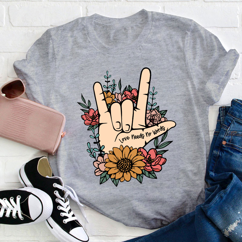 Love Needs No Words Teacher T-Shirt