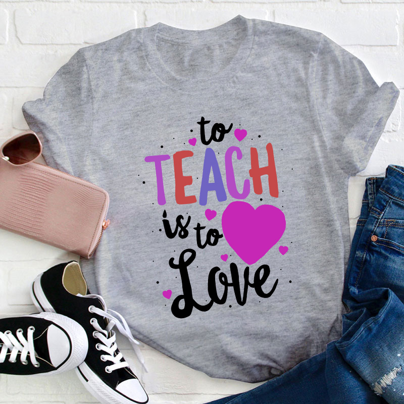 To Teach Is To Love Teacher T-Shirt
