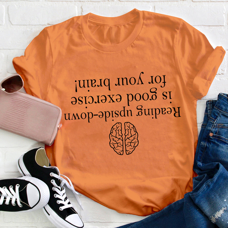Reading Upside-down Is Good Exercise For Your Brain Teacher T-Shirt