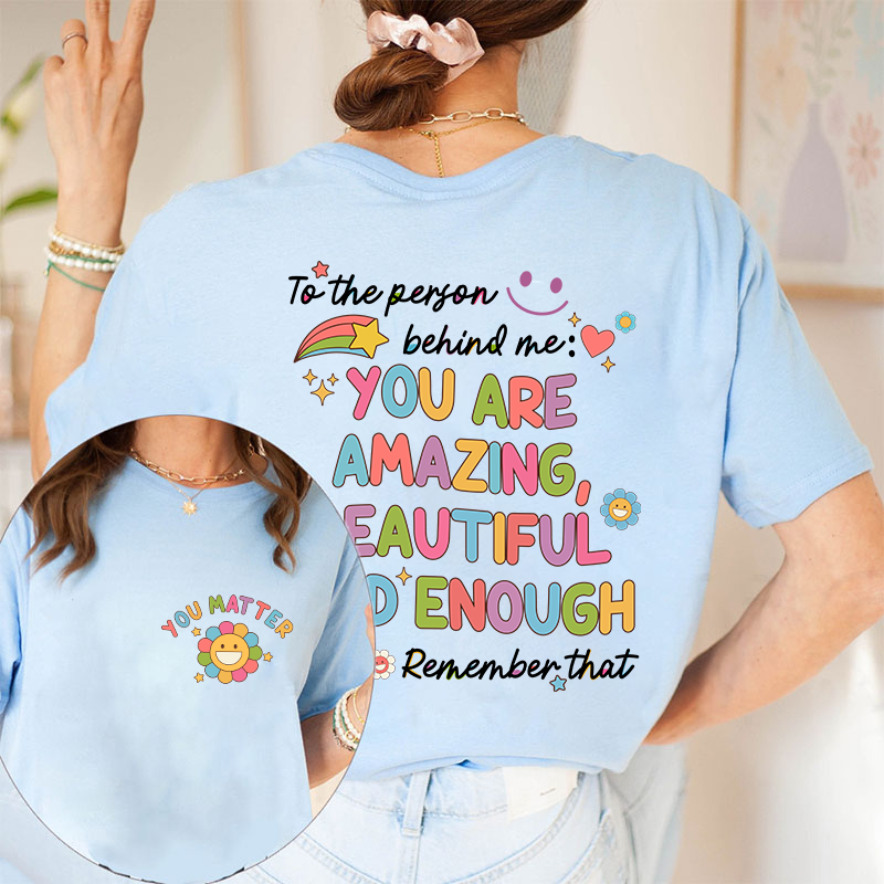To The Person Behind Me You Matter Teacher Two Sided T-Shirt