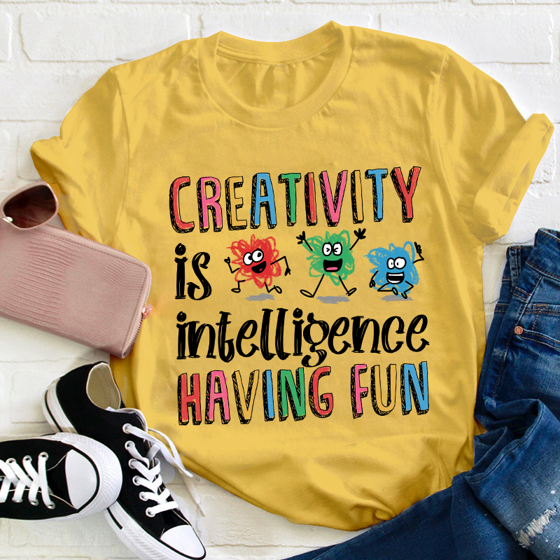 Creativity Is Intelligence Having Fun Teacher T-Shirt