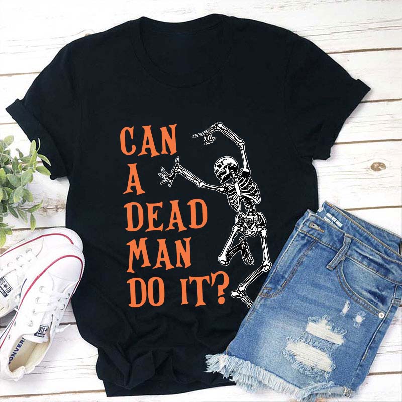 Can A Dead Man Do It Teacher T-Shirt