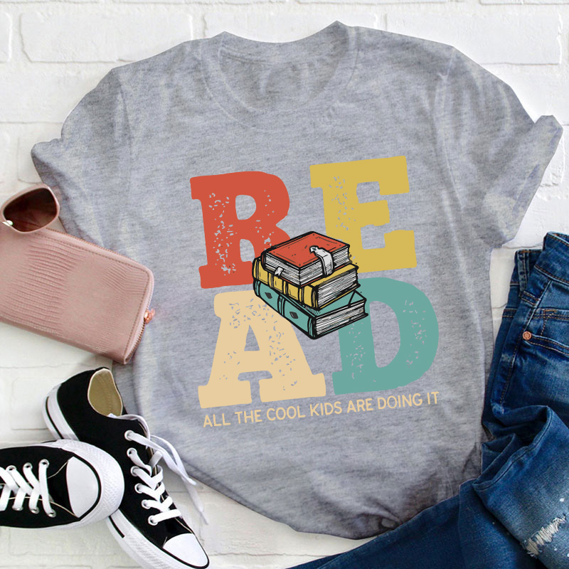 Read All The Cool Kids Are Doing It Teacher T-Shirt