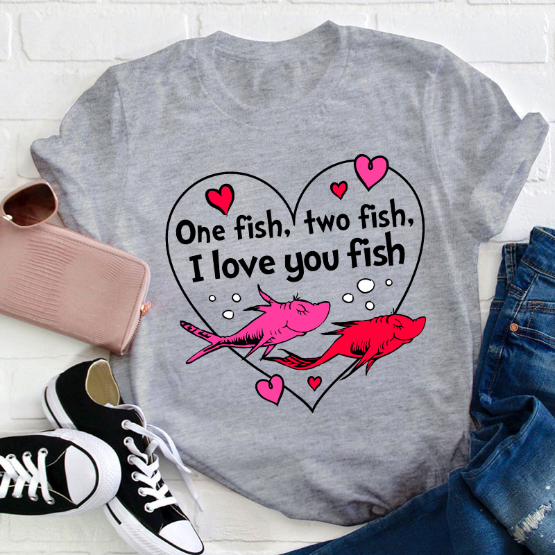 One Fish Two Fish I Love You Fish Teacher T-Shirt