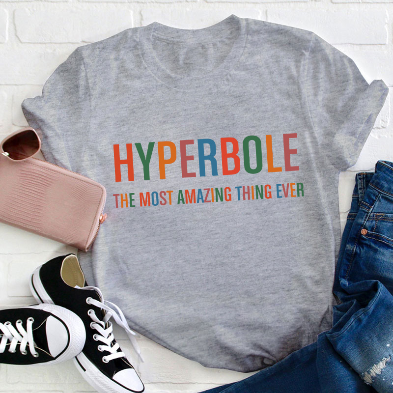 Hyperbole The Most Amazing Thing Ever Teacher T-Shirt