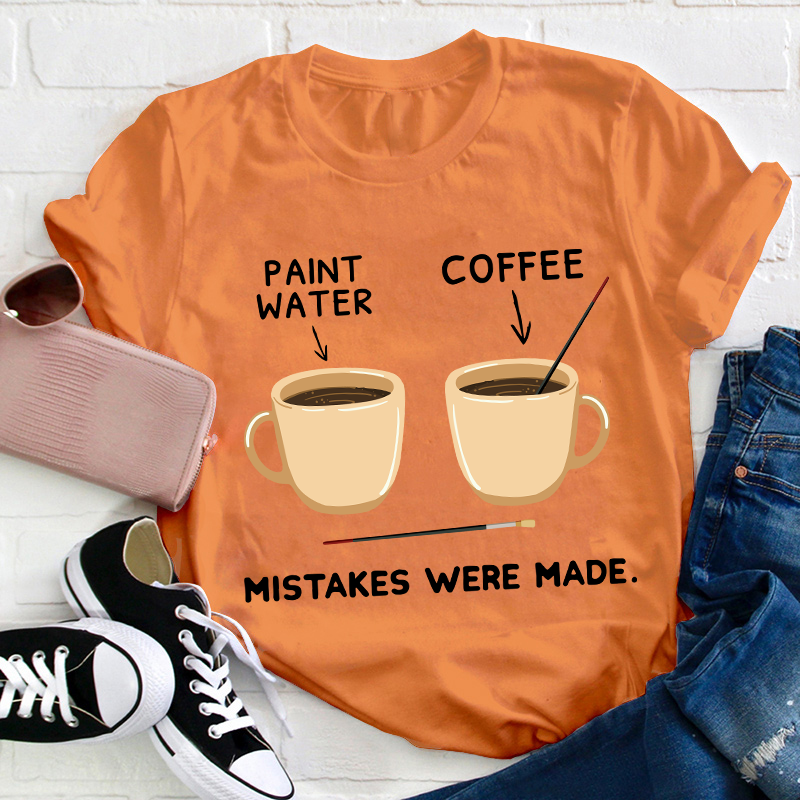 Art And Coffee Mistakes Were Made Teacher T-Shirt