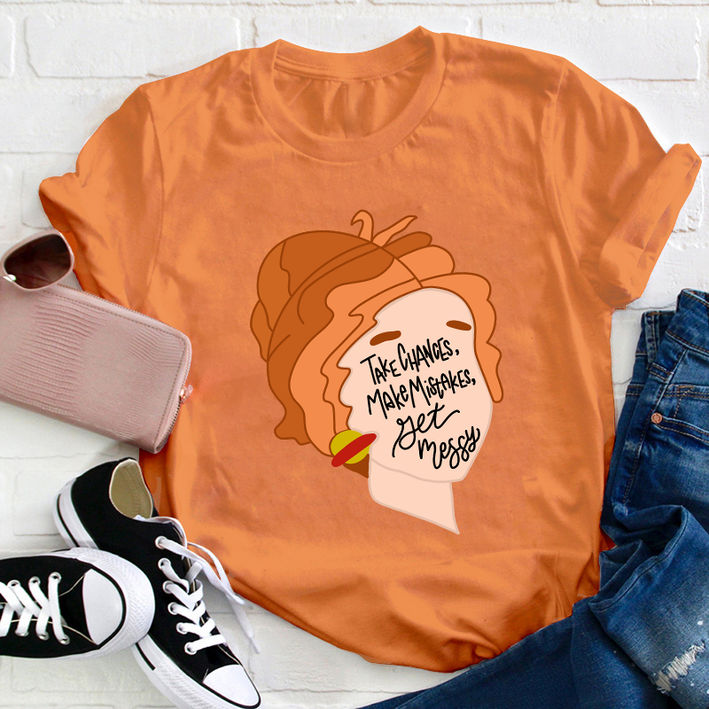 Take Chances Make Mistakes Get Messy Teacher T-Shirt