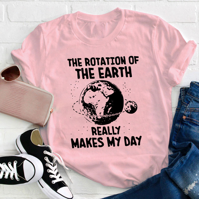 The Rotation Of The Earth Really Makes My Day Teacher T-Shirt