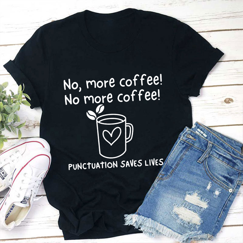 No More Coffee Punctuation Saves Lives Teacher T-Shirt Sale-Teachersgram