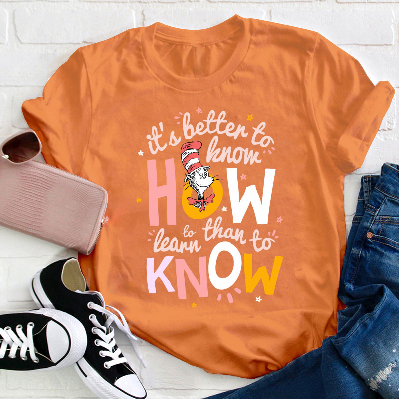 It's Better To Know How To Learn Than To Know Teacher T-Shirt