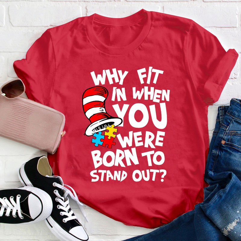 Why Fit In When You Were Born To Stand Out Teacher T-Shirt