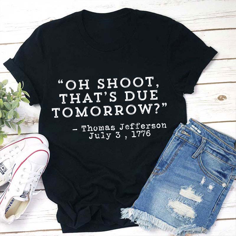 Oh Shoot That's Due Tomorrow Teacher T-Shirt