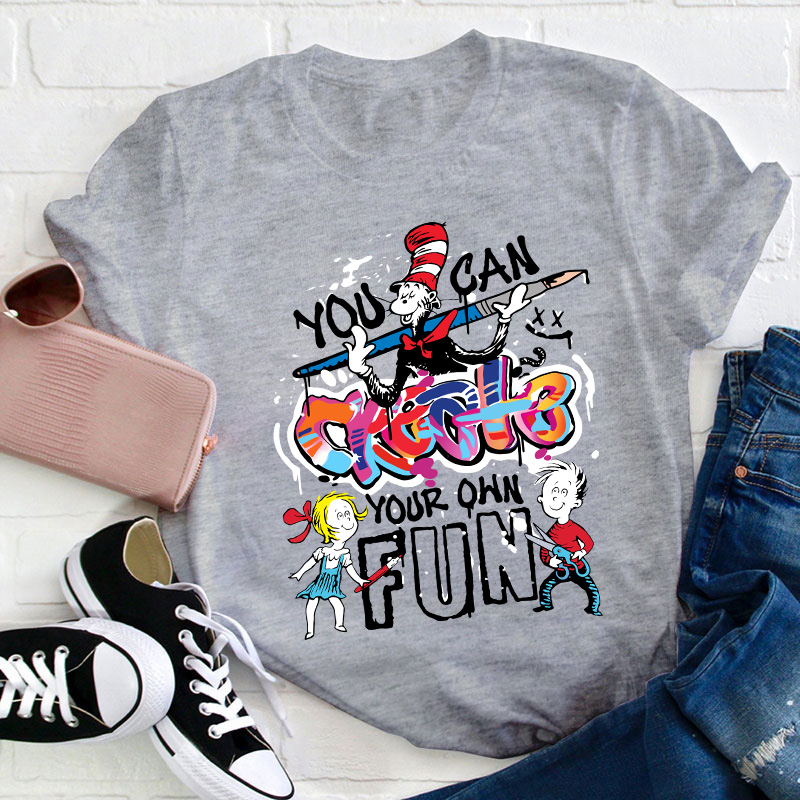 You Can Create Your Own Fun TeacherT-Shirt