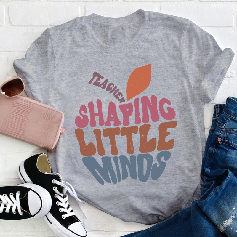Teacher Shaping Little Minds Teacher T-Shirt