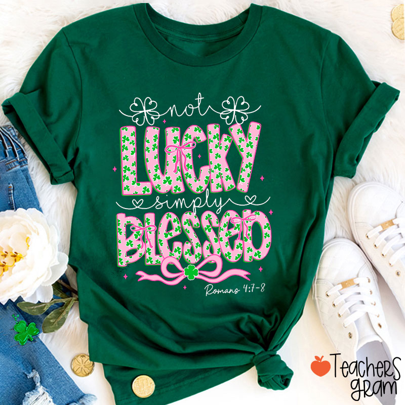 Not Lucky Simply Blessed Teacher T-Shirt