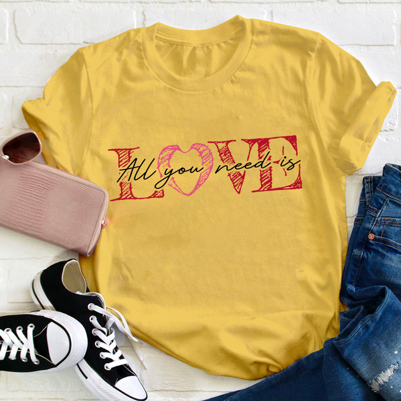 All You Need Is Love Valentine Teacher T-Shirt