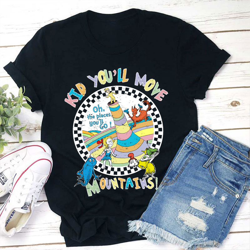 Kid You'll Move Mountains Teacher T-Shirt