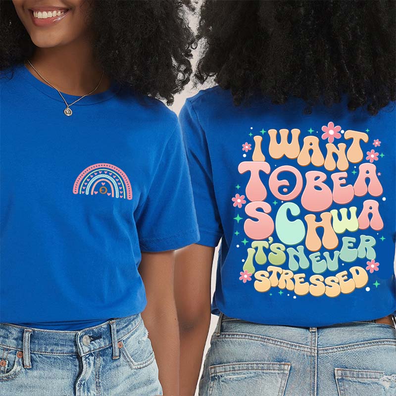 I Want to Be a Schwa It’s Never Stressed Teacher Two Sided T-Shirt