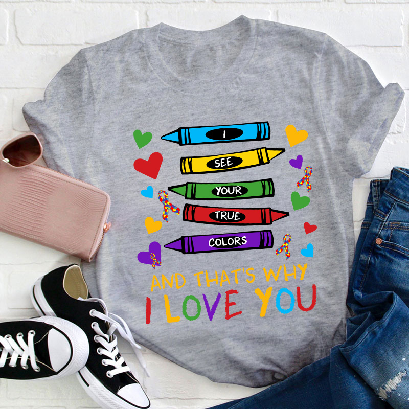 I See Your True Colors And That's Why I Love You Teacher T-Shirt
