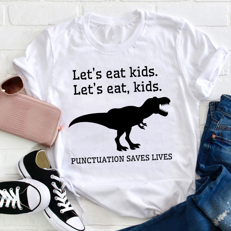 Let's Eat Kids Punctuation Saves Lives Teacher T-Shirt