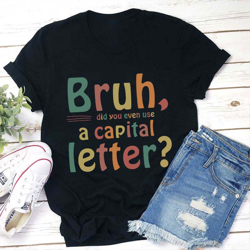 Bruh Did You Even Use A Capital Letter Teacher T-Shirt Sale-Teachersgram