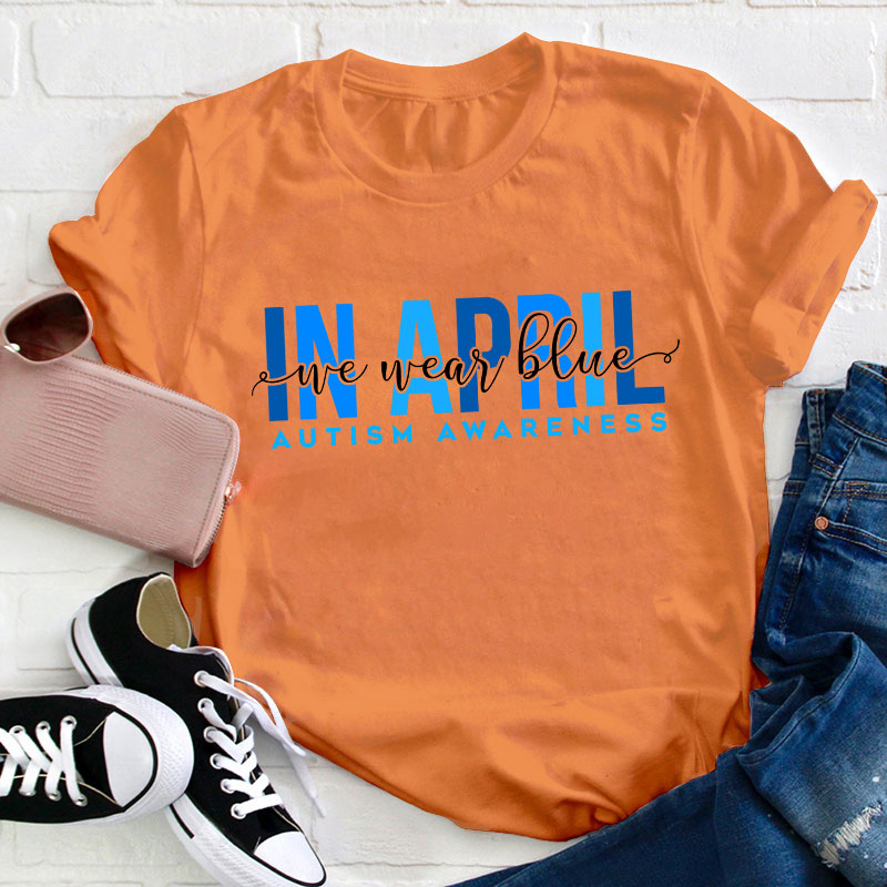 Autism Awareness In April We Wear Blue Teacher T-Shirt