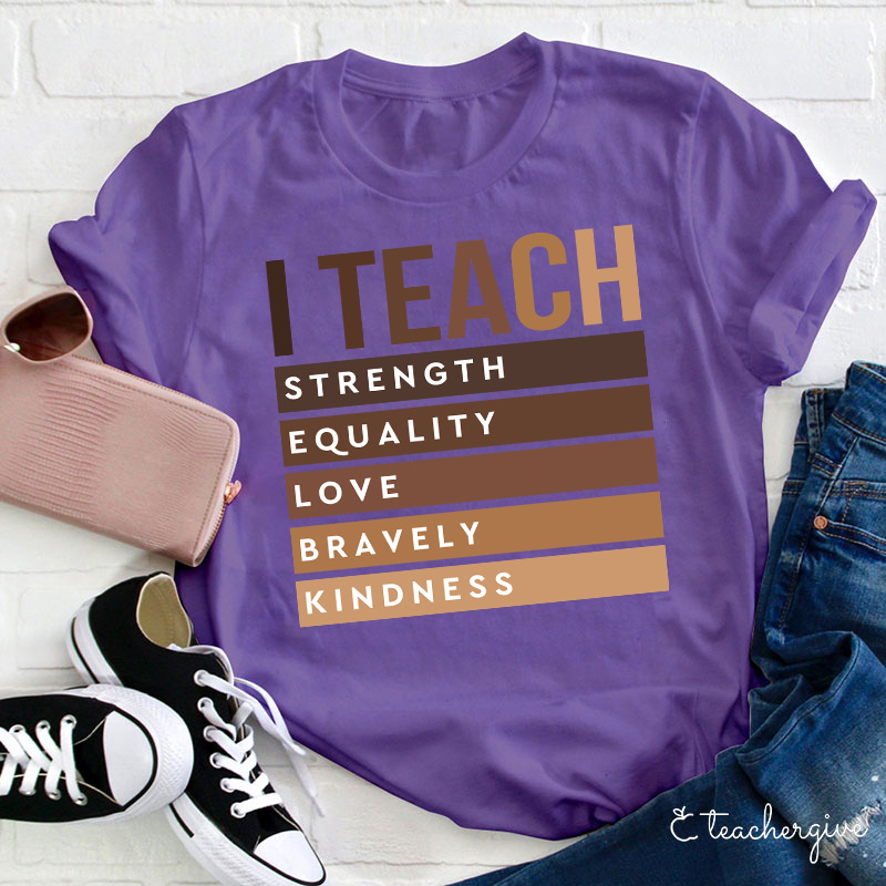 I Teach Strength Equality Love Bravery Kindness Teacher T-Shirt