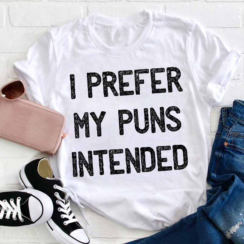 I Prefer My Puns Intended Teacher T-Shirt