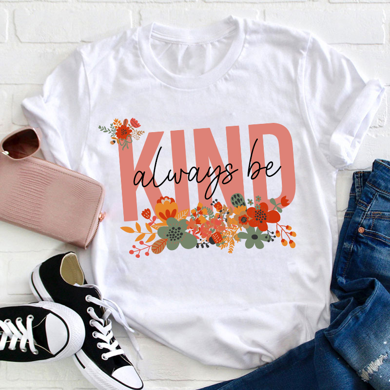 Flower Always Be Kind Teacher T-Shirt