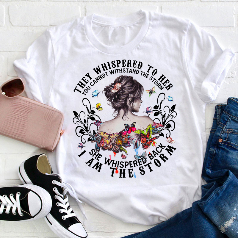 She Whispered Back I Am The Storm Teacher T-Shirt