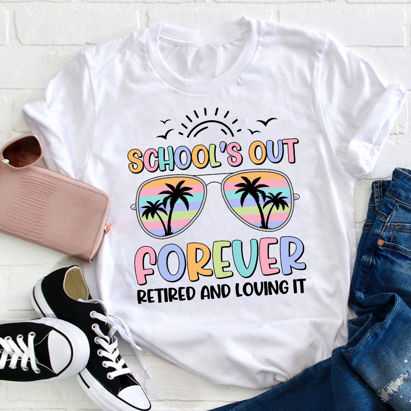 School's Out Forever Retired And Loving It Teacher T-Shirt Sale-Teachersgram