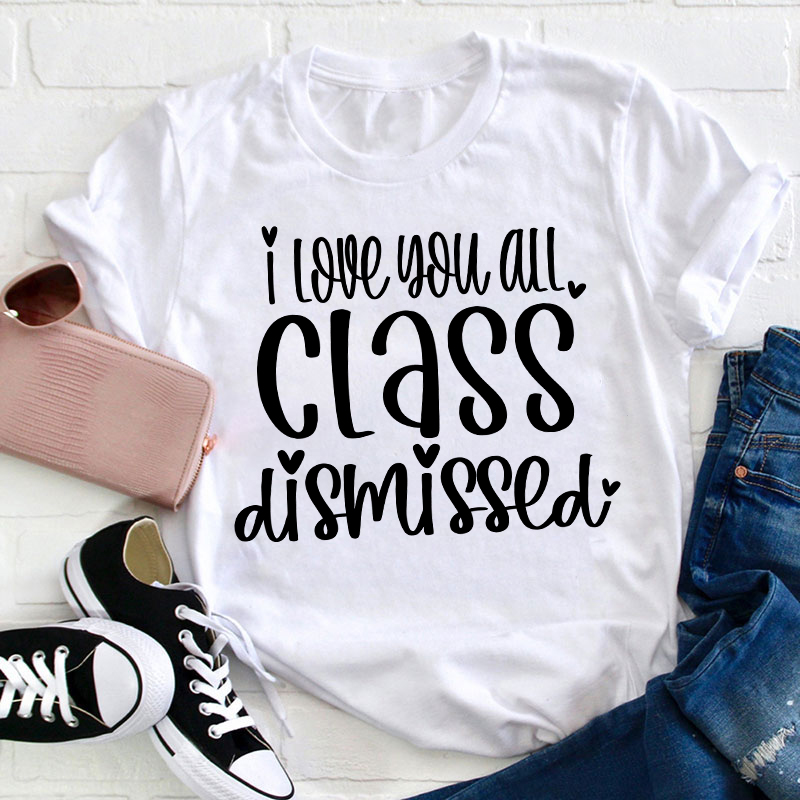 I Love You All Class Dismissed Teacher T-Shirt Sale-Teachersgram