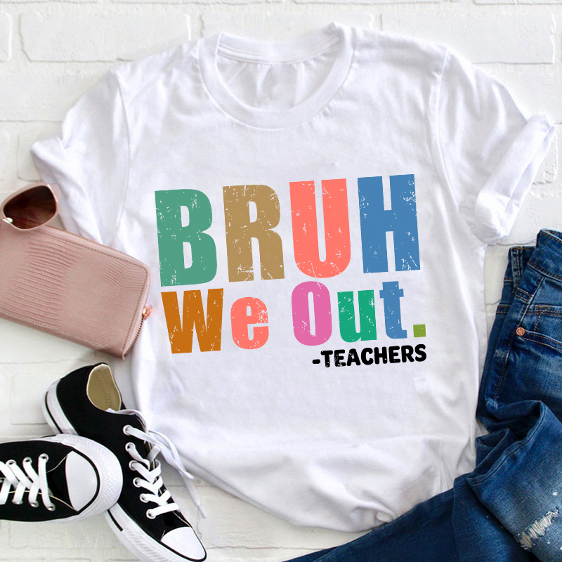 Teachers Bruh We Out Teacher T-Shirt