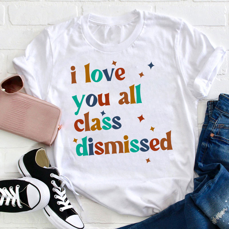 Retro Color I Love You All Class Dismissed Teacher T-Shirt