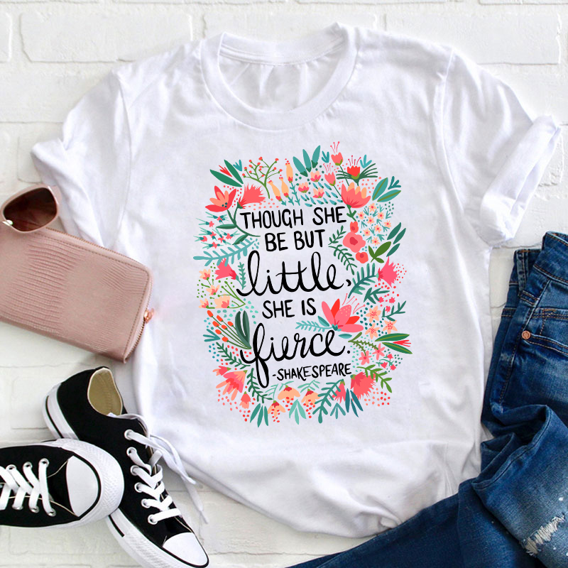 Though She Be But Little She Is Fierce Teacher T-Shirt
