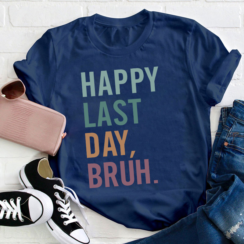 Happy Last Day Bruh Summer Break Teacher T-Shirt